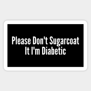 Please Don't Sugarcoat It I'm Diabetic Magnet
